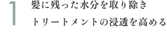 1.髪に残った水分を取り除きトリートメントの浸透を高める