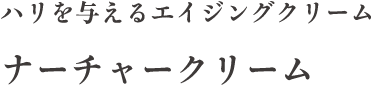 ハリを与えるエイジングクリーム ナーチャークリーム