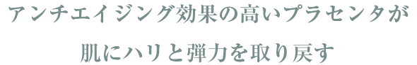 アンチエイジング効果の高いプラセンタが肌にハリと弾力を取り戻す