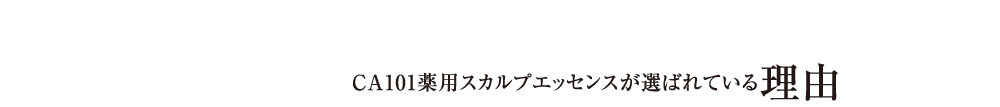 CA101薬用スカルプエッセンスが選ばれている理由