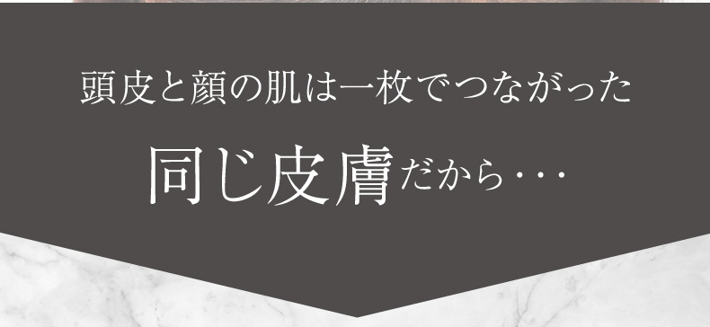 頭皮と顔の肌は一枚でつながった同じ皮膚だから・・・