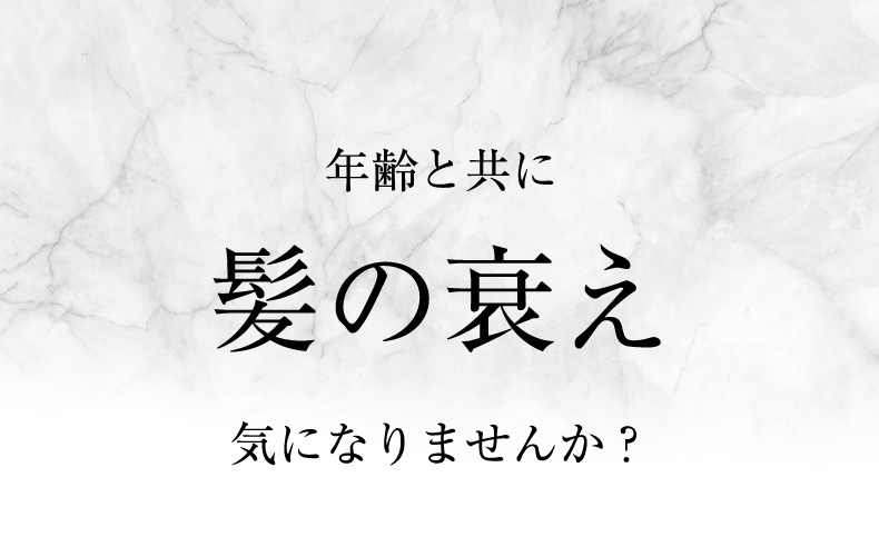 年齢と共に髪の衰え気になりませんか？